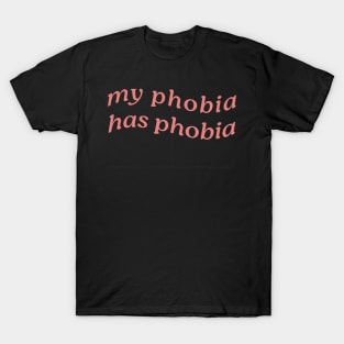 MY PHOBIA HAS PHOBIA T-Shirt